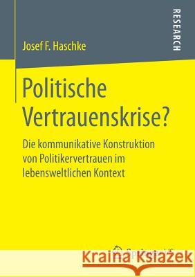Politische Vertrauenskrise?: Die Kommunikative Konstruktion Von Politikervertrauen Im Lebensweltlichen Kontext Haschke, Josef Ferdinand 9783658146894 Springer vs - książka