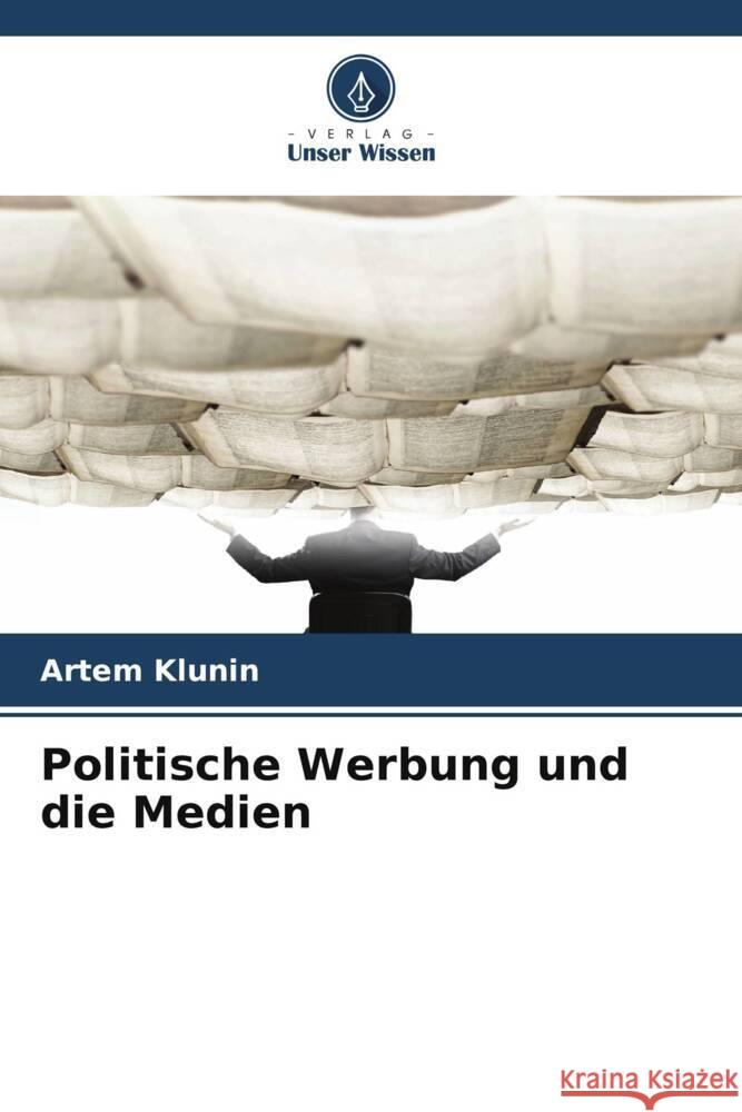 Politische Werbung und die Medien Klunin, Artem 9786208639747 Verlag Unser Wissen - książka
