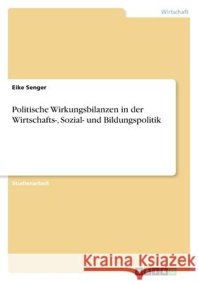 Politische Wirkungsbilanzen in der Wirtschafts-, Sozial- und Bildungspolitik Eike Senger 9783638782869 Grin Verlag - książka