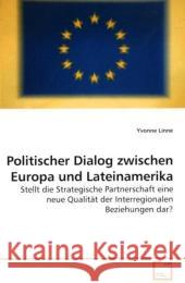 Politischer Dialog zwischen Europa und Lateinamerika : Stellt die Strategische Partnerschaft eine neue Qualität der Interregionalen Beziehungen dar? Linne, Yvonne 9783836495868 VDM Verlag Dr. Müller - książka