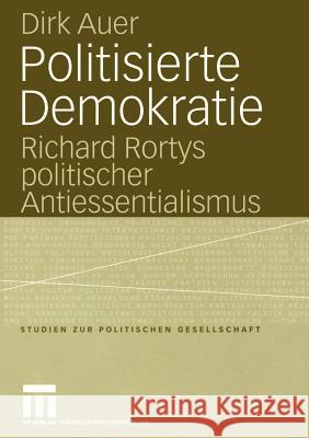 Politisierte Demokratie: Richard Rortys Politischer Antiessentialismus Auer, Dirk 9783810041708 Vs Verlag F R Sozialwissenschaften - książka