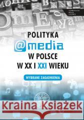 Polityka a media w Polsce w XX i XXI w. red. Evelina Kristanova 9788382297010 IPN - książka
