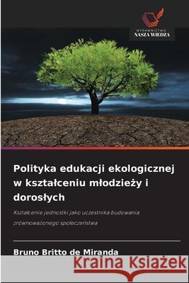Polityka edukacji ekologicznej w ksztalceniu mlodziezy i doroslych Britto de Miranda, Bruno 9786209114311 Wydawnictwo Nasza Wiedza - książka