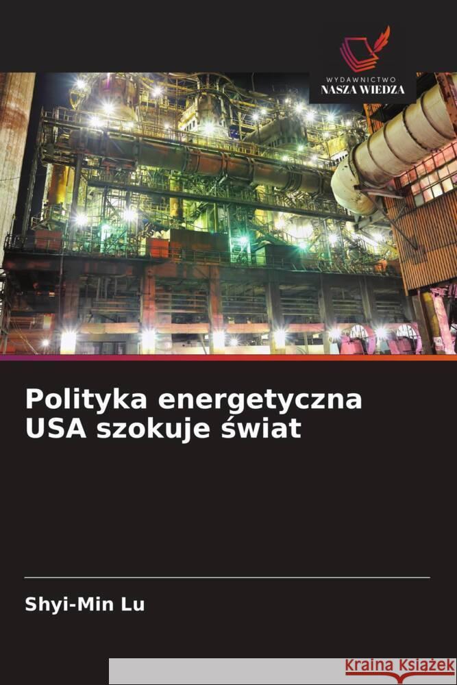 Polityka energetyczna USA szokuje swiat Lu, Shyi-Min 9786203815450 Wydawnictwo Nasza Wiedza - książka
