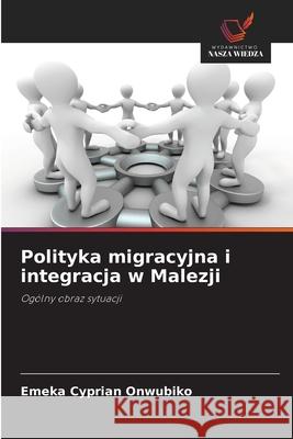 Polityka migracyjna i integracja w Malezji Onwubiko, Emeka Cyprian 9786209049385 Wydawnictwo Nasza Wiedza - książka