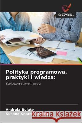 Polityka programowa, praktyki i wiedza: Bulaty, Andréia, Tozetto, Susana Soares 9786209282232 Wydawnictwo Nasza Wiedza - książka