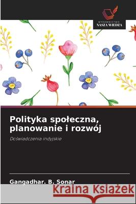 Polityka spoleczna, planowanie i rozwój Sonar, Gangadhar. B. 9786208718503 Wydawnictwo Nasza Wiedza - książka