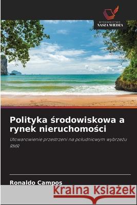 Polityka srodowiskowa a rynek nieruchomosci Campos, Ronaldo 9786208771591 Wydawnictwo Nasza Wiedza - książka