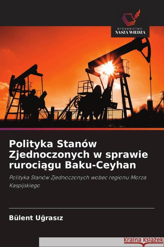 Polityka Stanów Zjednoczonych w sprawie rurociagu Baku-Ceyhan Ugrasiz, Bülent 9786202827706 Wydawnictwo Nasza Wiedza - książka