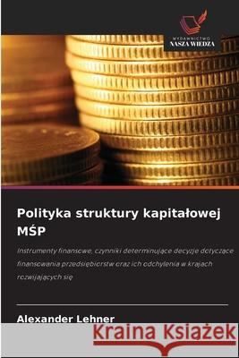Polityka struktury kapitalowej MSP Lehner, Alexander 9786209018046 Wydawnictwo Nasza Wiedza - książka