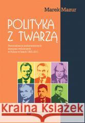 Polityka z twarzą. Personalizacja parlamentarnych Marek Mazur 9788380123557 Wydawnictwo Uniwersytetu Śląskiego - książka