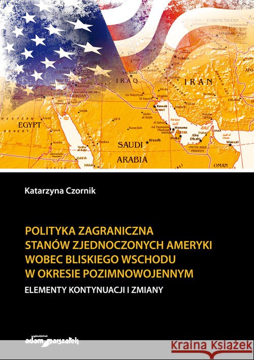 Polityka zagraniczna Stanów Zjednoczonych... Czornik Katarzyna 9788381800884 Adam Marszałek - książka