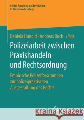 Polizeiarbeit Zwischen Praxishandeln Und Rechtsordnung: Empirische Polizeiforschungen Zur Polizeipraktischen Ausgestaltung Des Rechts Hunold, Daniela 9783658307264 Springer - książka