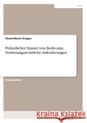 Polizeilicher Einsatz von Bodycams. Verfassungsrechtliche Anforderungen Charis-Maria Kruppa 9783346033048 Grin Verlag - książka