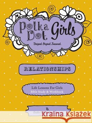 Polka Dot Girls Relationships Bible Study and Workbook Paula Yarnes Kristie Kerr 9780984031245 Polka Dot Girls - książka