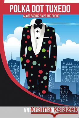 Polka Dot Tuxedo: Short Satiric Plays and Poems Jacob, Andrew 9781493162758 Xlibris Corporation - książka