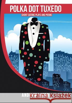 Polka Dot Tuxedo: Short Satiric Plays and Poems Jacob, Andrew 9781493162765 Xlibris Corporation - książka