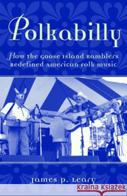 Polkabilly: How the Goose Island Ramblers Redefined American Folk Music Leary, James 9780195141061 Oxford University Press - książka