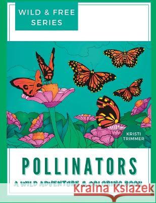 Pollinators: A Wild & Free Adventure & Coloring Book Kristi Trimmer   9798395924438 Independently Published - książka