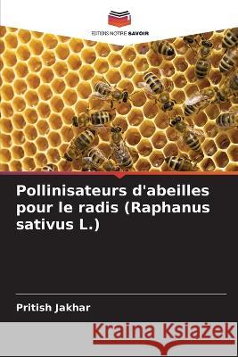 Pollinisateurs d'abeilles pour le radis (Raphanus sativus L.) Pritish Jakhar 9786205355411 Editions Notre Savoir - książka