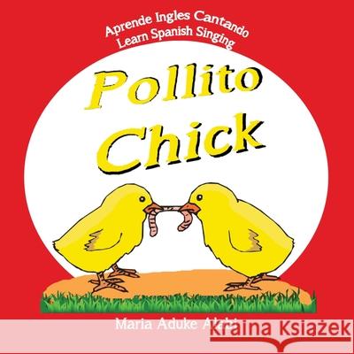 Pollito - Chick: Learn Spanish Singing - Aprende Ingles Cantando Maria Aduke Alabi, Quisqueyana Press 9781735456249 Quisqueyana Press - książka