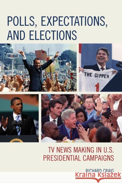 Polls, Expectations, and Elections: TV News Making in U.S. Presidential Campaigns Richard Craig 9781498506281 Lexington Books - książka