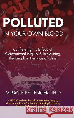 Polluted in Your own Blood: Confronting the Effects of Generational Iniquity & Reclaiming the Kingdom Heritage of Christ Miracle Pettenger Dorene King 9780578860961 Mp2xevents LLC - książka