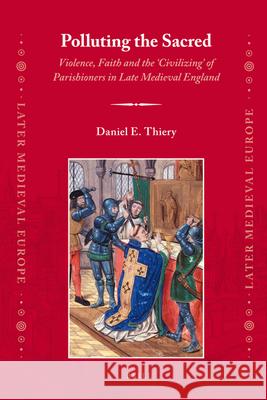 Polluting the Sacred: Violence, Faith and the 'Civilizing' of Parishioners in Late Medieval England Daniel Thiery 9789004173873 Brill - książka