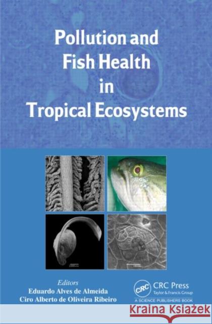 Pollution and Fish Health in Tropical Ecosystems Eduardo Alves de Almeida Ciro Alberto de Oliveira Ribeiro  9781482212877 CRC Press Inc - książka