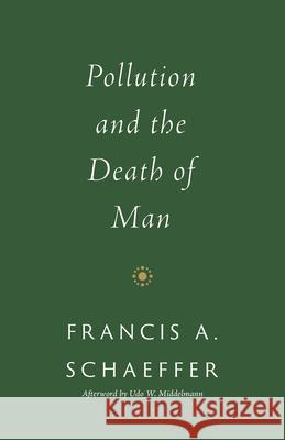 Pollution and the Death of Man Francis A. Schaeffer Udo W. Middelmann 9781433576959 Crossway Books - książka