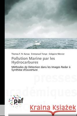 Pollution Marine par les Hydrocarbures : Méthodes de Détection dans les Images Radar à Synthèse d'Ouverture Kanaa Thomas F. N.                       Tonye Emmanuel                           Mercier Gregoire 9783838143088 Presses Academiques Francophones - książka