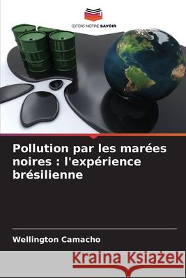 Pollution par les marées noires : l'expérience brésilienne Camacho, Wellington 9786209337345 Editions Notre Savoir - książka