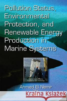 Pollution Status, Environmental Protection & Renewable Energy Production in Marine Systems Ahmed El Nemr 9781634840477 Nova Science Publishers Inc - książka