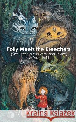 Polly Meets the Kreechers (And Other Tales in Verse and Rhyme) David E. Reid Courtney C. Hilbig 9781777128524 David Reid - książka