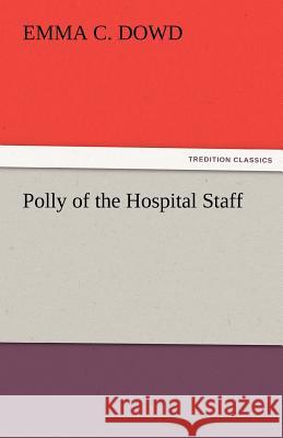 Polly of the Hospital Staff Emma C. Dowd   9783842479951 tredition GmbH - książka