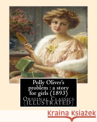 Polly Oliver's problem: a story for girls (1893). By; Kate Douglas Wiggin: Original Classics (ILLUSTRATED) Wiggin, Kate Douglas 9781544716640 Createspace Independent Publishing Platform - książka