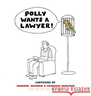 Polly Wants A Lawyer: Cartoons of Murder, Mayhem & Criminal Mischief Nick Downes 9781954158153 Humorist Books - książka