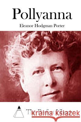 Pollyanna Eleanor Hodgman Porter The Perfect Library 9781512237351 Createspace - książka