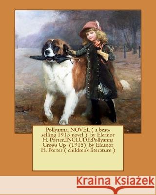 Pollyanna. NOVEL ( a best-selling 1913 novel ) by Eleanor H. Porter.INCLUDE: Pollyanna Grows Up (1915) by Eleanor H. Porter ( children's literature ) Porter, Eleanor H. 9781540823182 Createspace Independent Publishing Platform - książka