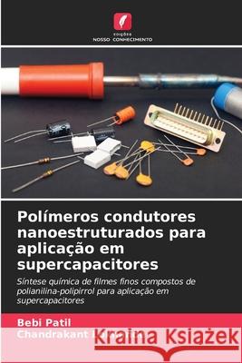 Polímeros condutores nanoestruturados para aplicação em supercapacitores Patil, Bebi, Lokhande, Chandrakant 9786209026799 Edições Nosso Conhecimento - książka