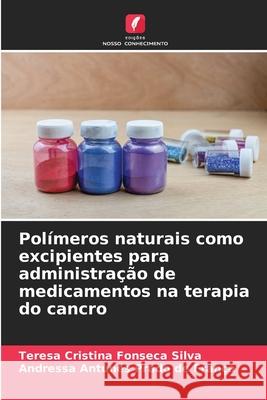 Polímeros naturais como excipientes para administração de medicamentos na terapia do cancro Silva, Teresa Cristina Fonseca, França, Andressa Antunes Prado de 9786208457402 Edições Nosso Conhecimento - książka