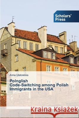 Polnglish Code-Switching among Polish Immigrants in the USA Ulatowska Anna 9783639714784 Scholars' Press - książka