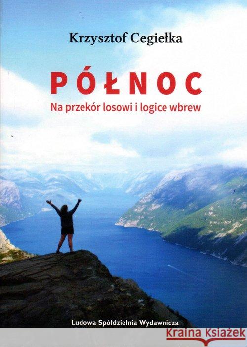 Północ Na przekór losowi i logice wbrew Cegiełka Krzysztof 9788320557374 LSW - książka