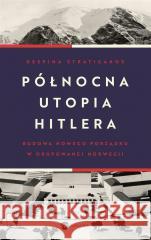 Północna utopia Hitlera Despina Stratigakos, Mariusz Gądek 9788380326712 Wielka Litera - książka