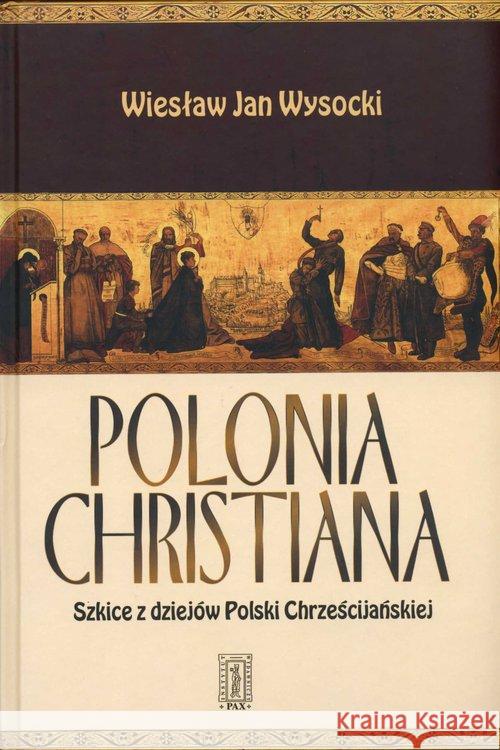 Polonia Christiana. Szkice z dziejów Polski Wysocki Wiesław Jan 9788321119519 Pax - książka