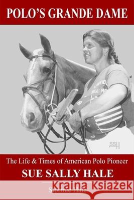 Polo's Grande Dame: The Life & Times of American Polo Pioneer Sue Sally Hale (Black/White) Stormie Hale 9781090445612 Independently Published - książka