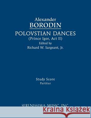 Polovtsian Dances: Study score Alexander Borodin, Richard W Sargeant, Jr 9781608742226 Serenissima Music - książka