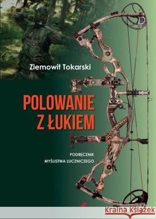 Polowanie z łukiem Tokarski Ziemowit 9788381593014 Poligraf - książka