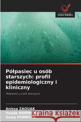 Pólpasiec u osób starszych: profil epidemiologiczny i kliniczny Zaouak, Anissa, Hammami, Houda, Fenniche, Samy 9786207838714 Wydawnictwo Nasza Wiedza - książka