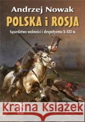 Polska i Rosja. Sąsiedztwo wolności i despotyzmu Andrzej Nowak 9788375533408 Biały Kruk - książka